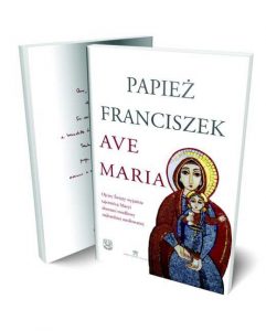 Najnowsza Ksiazka Papieza Franciszka O Modlitwie Zdrowas Maryjo Ave Maria Zycie Zakonne